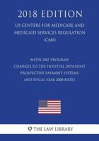 Medicare Program - Changes to the Hospital Inpatient Prospective Payment Systems and Fiscal Year 2008 Rates (US Centers for Medicare and Medicaid Services Regulation) (CMS) (2018 Edition)