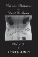 Extensive Meditations on Blood and Semen Vol. 1-3