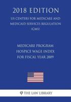 Medicare Program - Hospice Wage Index for Fiscal Year 2009 (US Centers for Medicare and Medicaid Services Regulation) (CMS) (2018 Edition)