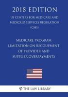 Medicare Program - Limitation on Recoupment of Provider and Supplier Overpayments (US Centers for Medicare and Medicaid Services Regulation) (CMS) (2018 Edition)