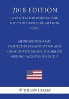 Medicare Programs - Prospective Payment System and Consolidated Billing for Skilled Nursing Facilities for Fy 2015 (Us Centers for Medicare and Medicaid Services Regulation) (Cms) (2018 Edition)