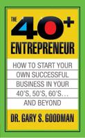 The Forty Plus Entrepreneur: How to Start a Successful Business in Your 40's, 50's and Beyond: How to Start a Successful Business in Your 40's, 50's and Beyond