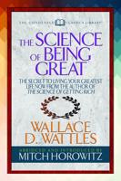 The Science of Being Great (Condensed Classics): "The Secret to Living Your Greatest Life Now From the Author of The Science of Getting Rich