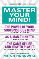 Master Your Mind (Condensed Classics): featuring The Power of Your Subconscious Mind, As a Man Thinketh, and The Game of Life: featuring The Power of Your Subconscious Mind, As a Man Thinketh, and The Game of Life