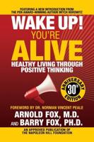 Wake Up! You're Alive: Healthy Living Through Positive Thinking: Healthy Living Through Positive Thinking