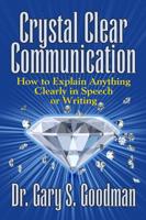 Crystal Clear Communication: How to Explain Anything Clearly in Speech or Writing