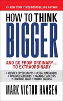 How to Think Bigger and Go from Ordinary...to Extraordinary