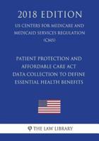 Patient Protection and Affordable Care Act - Data Collection to Define Essential Health Benefits (US Centers for Medicare and Medicaid Services Regulation) (CMS) (2018 Edition)