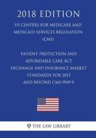 Patient Protection and Affordable Care ACT - Exchange and Insurance Market Standards for 2015 and Beyond Cms-9949-F (Us Centers for Medicare and Medicaid Services Regulation) (Cms) (2018 Edition)