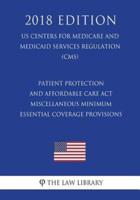 Patient Protection and Affordable Care Act - Miscellaneous Minimum Essential Coverage Provisions (US Centers for Medicare and Medicaid Services Regulation) (CMS) (2018 Edition)