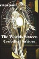 The Worlds Sixteen Crucified Saviors