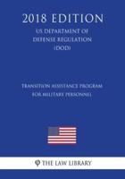 Transition Assistance Program for Military Personnel (US Department of Defense Regulation) (DOD) (2018 Edition)