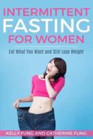 Intermittent Fasting For Women: Eat What You Want and Still Lose Weight