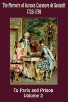 The Memoirs of Jacques Casanova De Seingalt 1725-1798 Volume 2 To Paris and Prison