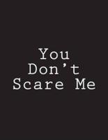 You Don't Scare Me