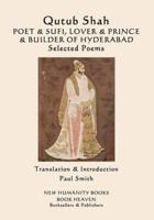 Qutub Shah: POET & SUFI, LOVER & PRINCE  & BUILDER OF HYDERABAD: Selected Poems