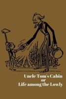 Uncle Tom's Cabin or Life Among the Lowly