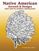 Adult Color By Numbers Coloring Book of Native American Artwork and Designs: Native American Color by Number Coloring Book for Adults with Owls, Totem Poles, Scenic Landscapes and Country Scenes, Dream Catchers, Wolves, and More!