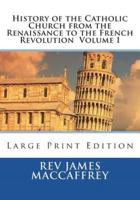 History of the Catholic Church from the Renaissance to the French Revolution Volume I