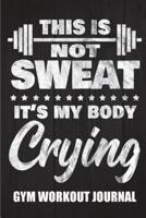 Gym Workout Journal 6In by 9In This Is Not Sweat It's My Body Crying