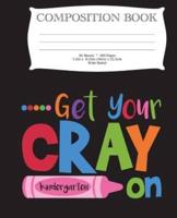 Get Your Cray On Kindergarten Composition Book