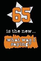 65 Is The New... What Was I Saying?