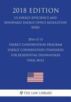 2016-12-13 Energy Conservation Program - Energy Conservation Standards for Residential Dishwashers - Final Rule (US Energy Efficiency and Renewable Energy Office Regulation) (EERE) (2018 Edition)
