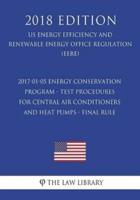 2017-01-05 Energy Conservation Program - Test Procedures for Central Air Conditioners and Heat Pumps - Final Rule (US Energy Efficiency and Renewable Energy Office Regulation) (EERE) (2018 Edition)