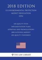 Air Quality State Implementation Plans - Approvals and Promulgations - 2008 National Ambient Air Quality Standards (Us Environmental Protection Agency Regulation) (Epa) (2018 Edition)