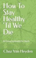How To Stay Healthy 'Til We Die