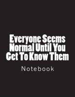 Everyone Seems Normal Until You Get To Know Them