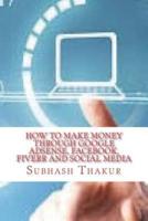 How to Make Money Through Google AdSense, Facebook, Fiverr and Social Media