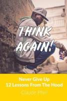 Think Again: Never Give Up - 12 Lessons From the Hood