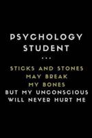 Psychology Student ... Sticks and Stones May Break My Bones But My Unconscious Will Never Hurt Me