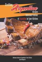 Exciting Argentine Recipes Delicious Cuisine of Argentina in Your Kitchen