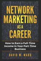 Network Marketing as a Career: How to Earn a Full-Time Income in Your Part-Time Business