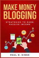 Make Money Blogging: Strategies to Earn Passive Income