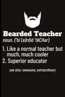 Bearded Teacher Noun. ('bi(e)Rdid'techer) 1. Like a Normal Teacher But Much, Much Cooler 2. Superior Educator See Also