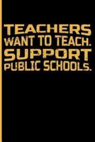 Teachers Want to Teach. Support Public Schools.