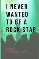 I Never Wanted To Be a Rock Star