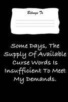 Some Days the Supply Fo Available Curse Words Is Insufficient to Meet My Demands.
