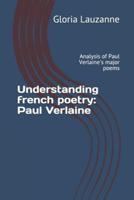 Understanding french poetry : Paul Verlaine: Analysis of Paul Verlaine's major poems