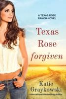 Texas Rose Forgiven: A Texas Rose Ranch Novel, Book 4
