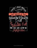 Though I Walk Through the Valley of the Shadow of Death I Will Fear No Evil for You Are With Me