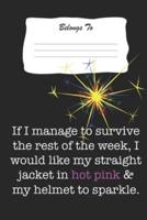 If I Manage to Survive the Rest of the Week, I Would Like My Straight Jacket in Hot Pink & My Helmet to Sparkle.