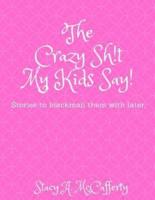 The Crazy Sh!t My Kids Say!