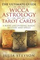 The Ultimate Guide on Wicca, Astrology, and Tarot Cards