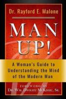 Man Up! A Woman's Guide to Understanding the Mind of the Modern Man