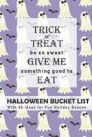Trick or Treat, Be So Sweet, Give Me Something Good to Eat Halloween Bucket List