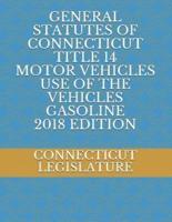 General Statutes of Connecticut Title 14 Motor Vehicles Use of the Vehicles Gasoline 2018 Edition